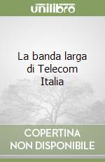 La banda larga di Telecom Italia libro