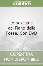 Le pescatrici del Piano delle Fosse. Con DVD libro