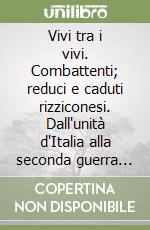 Vivi tra i vivi. Combattenti; reduci e caduti rizziconesi. Dall'unità d'Italia alla seconda guerra mondiale libro