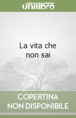 La vita che non sai libro