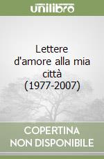 Lettere d'amore alla mia città (1977-2007) libro