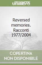 Reversed memories. Racconti 1977/2004