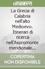 La Grecia di Calabria nell'alto Medioevo. Itinerari di ricerca nell'Aspromonte meridionale tra fonti scritte e cultura materiale