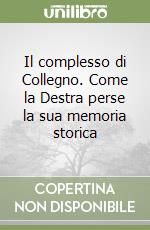 Il complesso di Collegno. Come la Destra perse la sua memoria storica libro