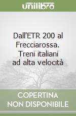 Dall'ETR 200 al Frecciarossa. Treni italiani ad alta velocità libro