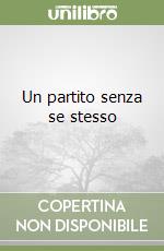 Un partito senza se stesso libro