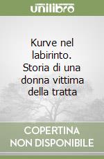 Kurve nel labirinto. Storia di una donna vittima della tratta libro