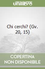 Chi cerchi? (Gv. 20, 15)