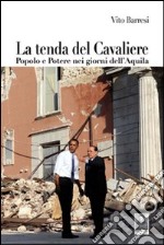 La tenda del cavaliere. Popolo e potere nei giorni dell'Aquila