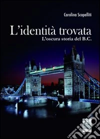 L'identità trovata. L'oscura storia del B.C. libro