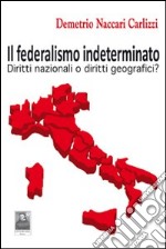 Il federalismo indeterminato. Diritti nazionali o diritti geografici? libro