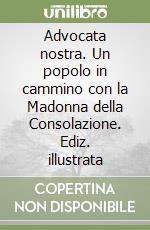 Advocata nostra. Un popolo in cammino con la Madonna della Consolazione. Ediz. illustrata libro
