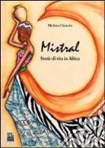 Mistral. Storie di vita in Africa libro