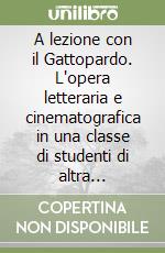 A lezione con il Gattopardo. L'opera letteraria e cinematografica in una classe di studenti di altra nazionalità con esercitazioni annesse