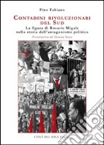 Contadini rivoluzionari del sud. La figura di Rosario Migale nella storia dell'antagonismo politico libro