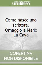 Come nasce uno scrittore. Omaggio a Mario La Cava libro