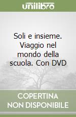 Soli e insieme. Viaggio nel mondo della scuola. Con DVD libro