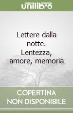 Lettere dalla notte. Lentezza, amore, memoria libro