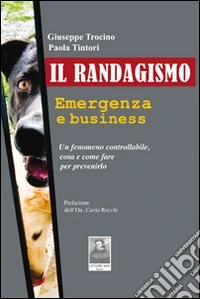 Il randagismo. Emergenza e business - un fenomeno controllabile, cosa e come fare per prevenirlo libro