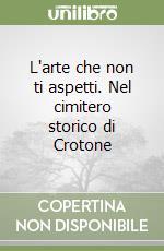 L'arte che non ti aspetti. Nel cimitero storico di Crotone libro