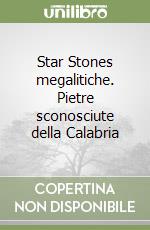 Star Stones megalitiche. Pietre sconosciute della Calabria