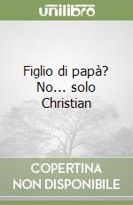 Figlio di papà? No... solo Christian