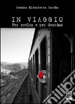 In viaggio. Per scelta e per destino libro