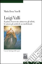 Luigi Valli. Il primo '900 attraverso gli affetti, le azioni, gli scritti di un intellettuale