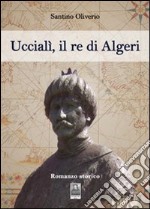 Uccialì, il re d'Algeri libro