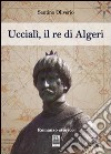 Uccialì, il re d'Algeri libro