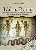 L'altra Roma. Racconto di un viaggio tra i misteri del passato alla scoperta dell'alba del presente libro