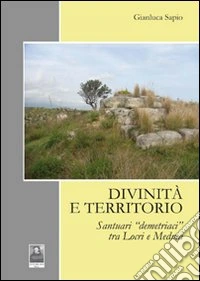 Divinità e territorio. Santuari «demetriaci» tra Locri e Medma libro