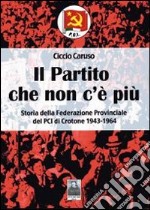 Il partito che non c'è più. Storia della Federazione provinciale del PCI di Crotone (1943-1964) libro