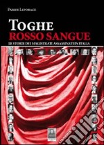 Toghe rosso sangue. Le storie dei magistrati assassinati in Italia