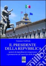 Il presidente della Repubblica. Ipotesi di impedimento temporaneo e permanente all'esercizio delle funzioni libro