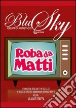 Roba da matti. Commedia brillante del gruppo artistico Blu Sky libro