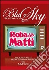 Roba da matti. Commedia brillante del gruppo artistico Blu Sky libro