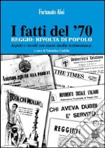 I fatti del '70. Reggio. Rivolta di popolo. Aspetti e risvolti con nuove inedite testimonianze libro