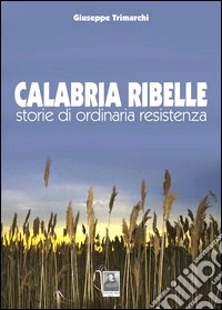 Calabria ribelle. Storie di ordinaria resistenza libro