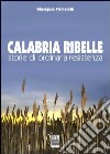 Calabria ribelle. Storie di ordinaria resistenza libro