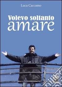 Volevo soltanto amare