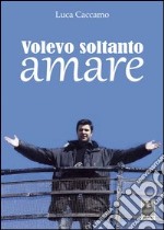 Volevo soltanto amare libro