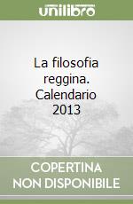La filosofia reggina. Calendario 2013 libro