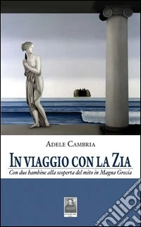 In viaggio con la zia. Con due bambine alla scoperta del mito in Magna Grecia