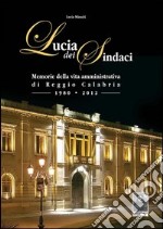 Lucia dei Sindaci. Memorie della vita amministrativa di Reggio Calabria (1980-2012) libro