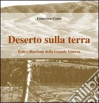 Deserto sulla terra. Echi e racconti della grande guerra libro