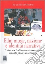 Film music, nazione e identità narrativa. Il cinema italiano contemporaneo rivisita gli anni Settanta libro