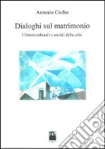 Dialoghi sul matrimonio. I fattori culturali e sociali della crisi libro