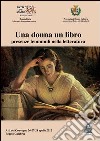 Una donna un libro presenze femminili nella letteratura. Atti del Convegno (Reggio Calabria, 26-28 aprile 2012) libro