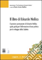 Il libro di Edoardo Mollica. Il pensiero permanente di Edoardo Mollica quale guida per l'affermazione di una politica per lo sviluppo della Calabria